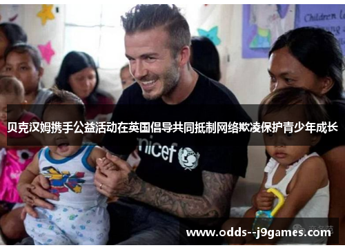 贝克汉姆携手公益活动在英国倡导共同抵制网络欺凌保护青少年成长 贝克汉姆携手公益活动在英国倡导共同抵制网络欺凌保护青少年成长