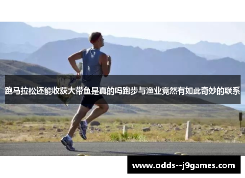 跑马拉松还能收获大带鱼是真的吗跑步与渔业竟然有如此奇妙的联系