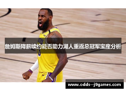 詹姆斯降薪续约能否助力湖人重返总冠军宝座分析