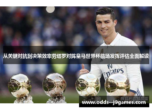 从关键对抗到决策效率劳塔罗对阵皇马世界杯临场发挥评估全面解读 从关键对抗到决策效率劳塔罗对阵皇马世界杯临场发挥评估全面解读